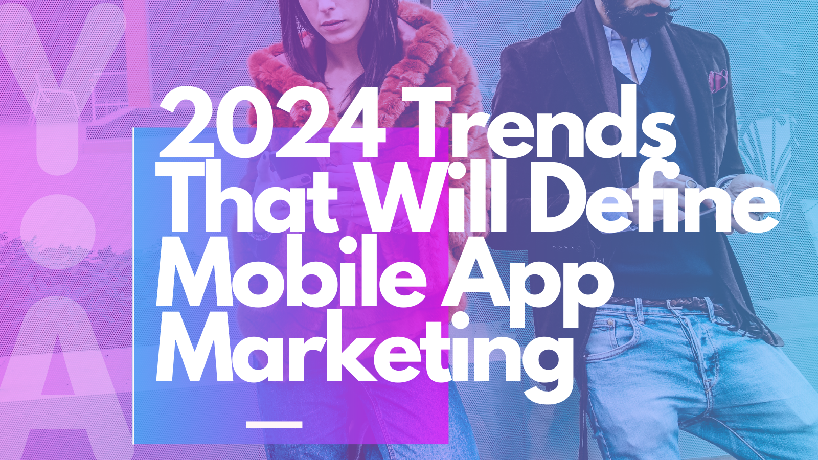 Trends That Will Define Mobile in 2024