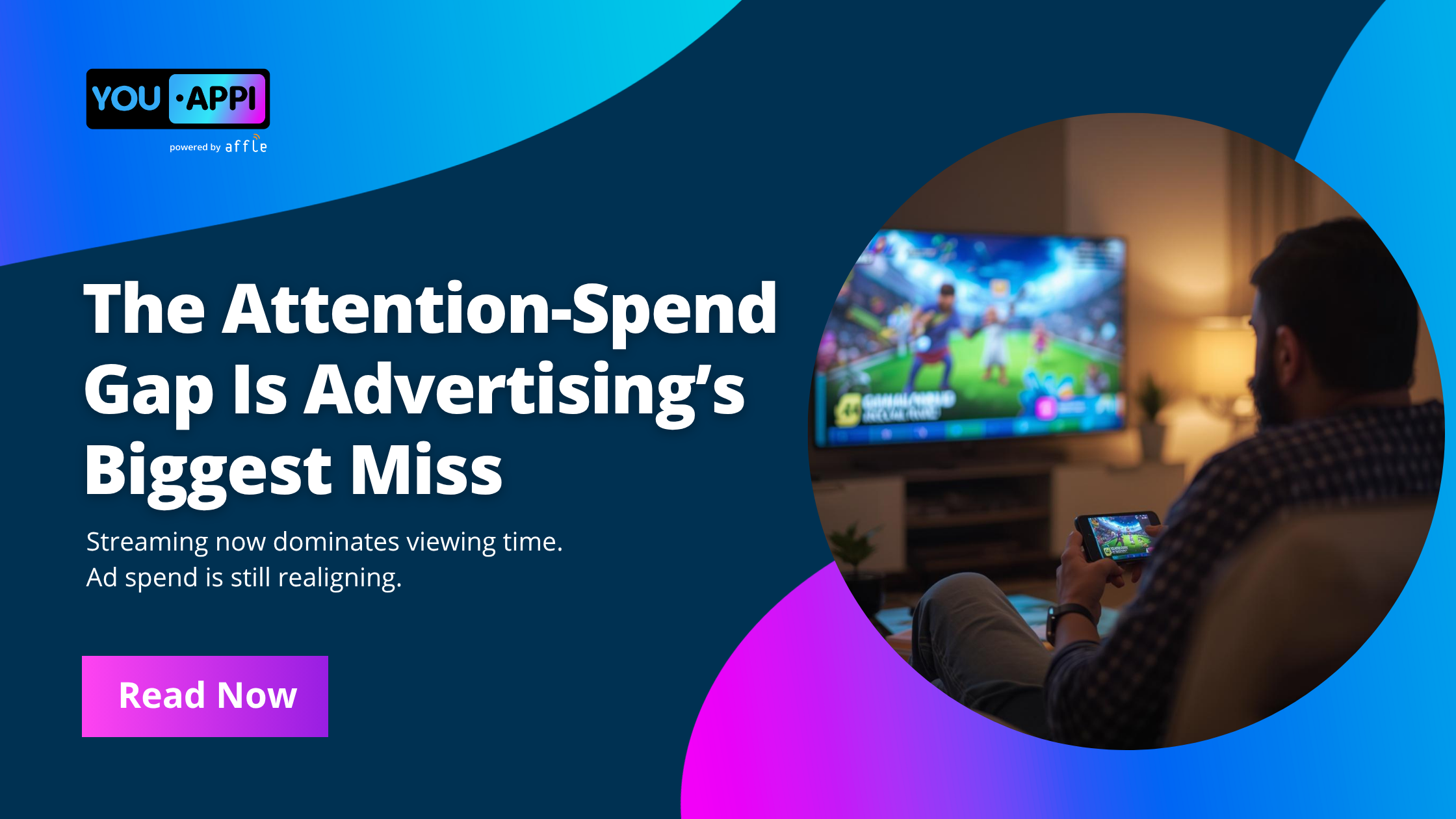 The Attention-Spend Gap Is Advertising’s Biggest Miss
