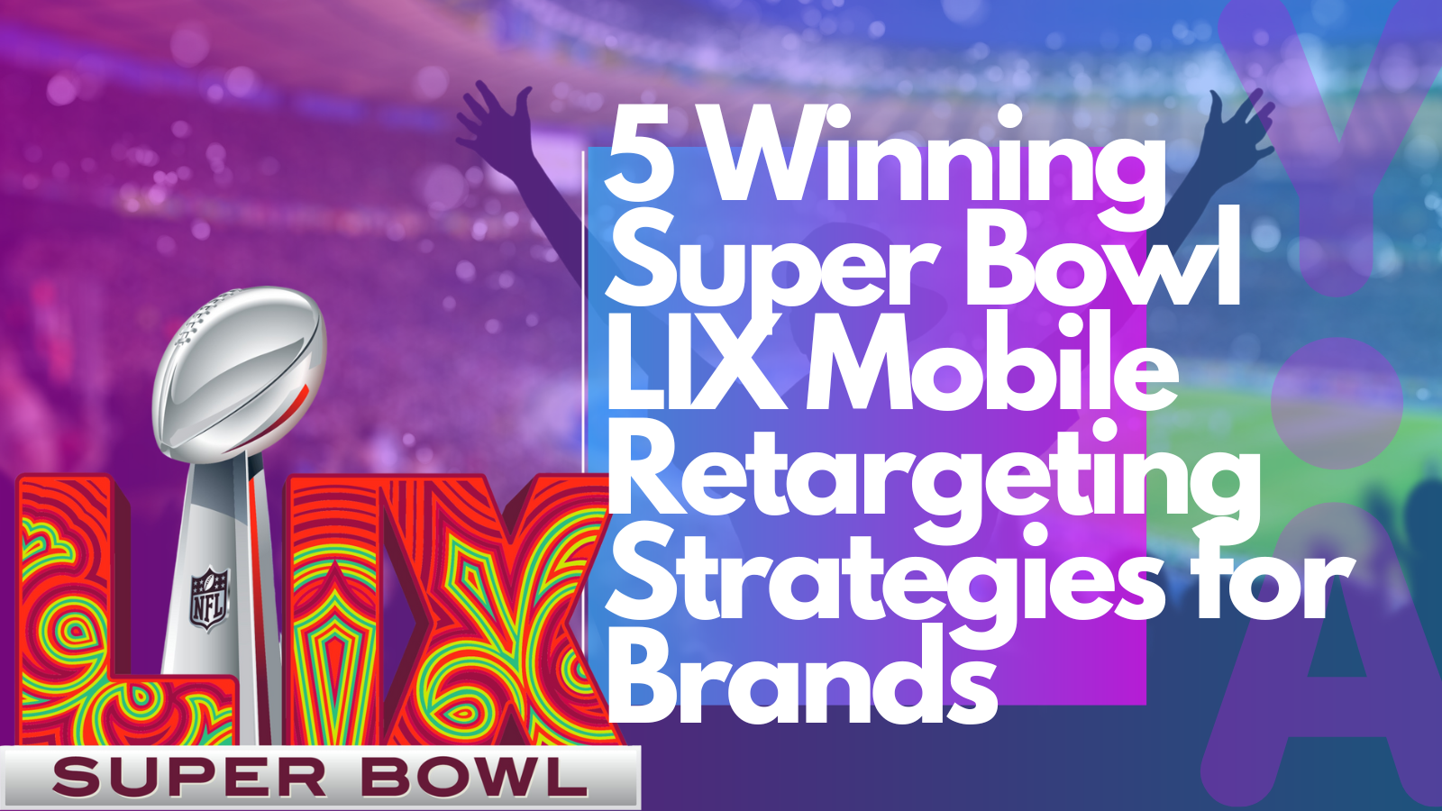 5 Winning Super Bowl LIX Mobile Retargeting Strategies for Brands