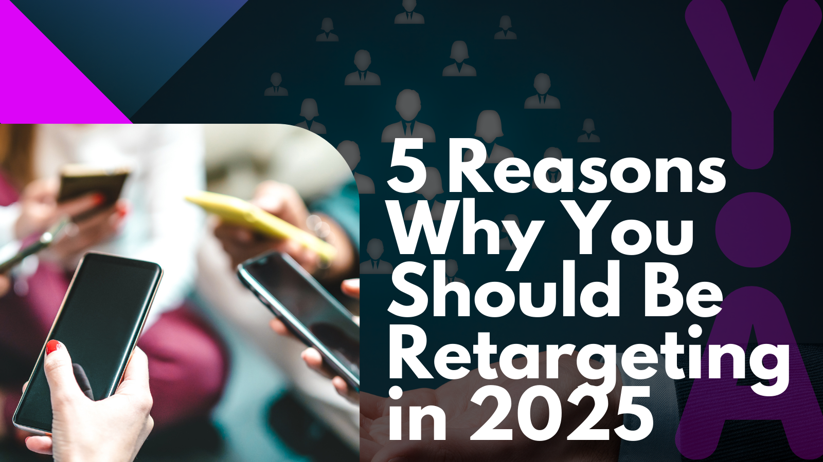 5 Reasons Why You Should Be Retargeting in 2025