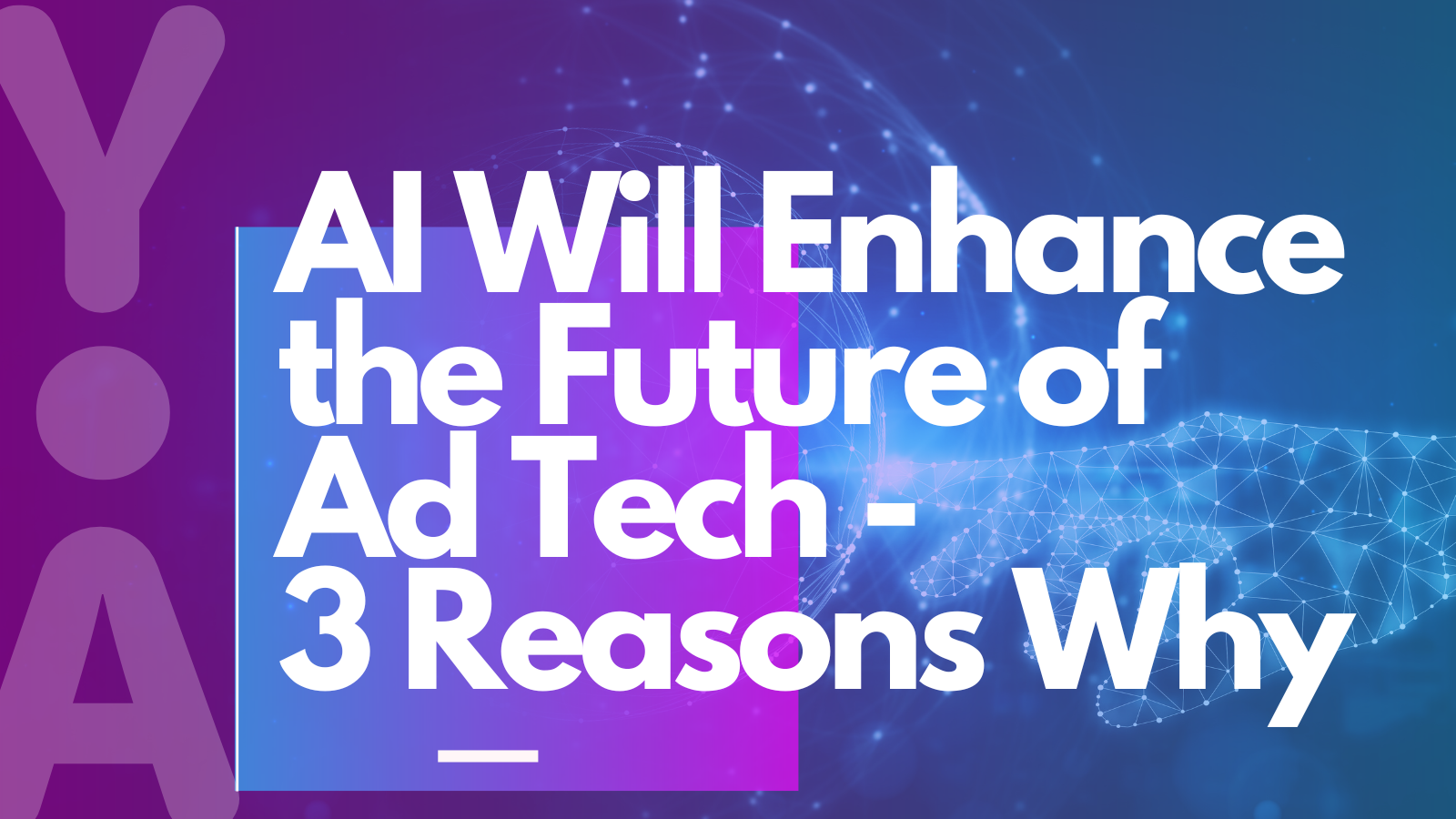 AI will enhance the future of ad tech – 3 reasons why
