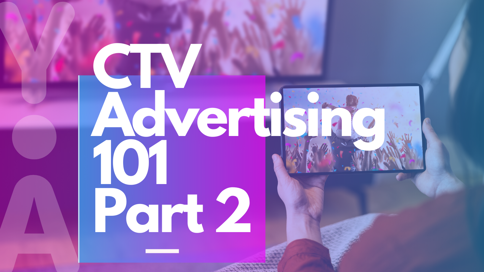 CTV Advertising 101 – Part 2