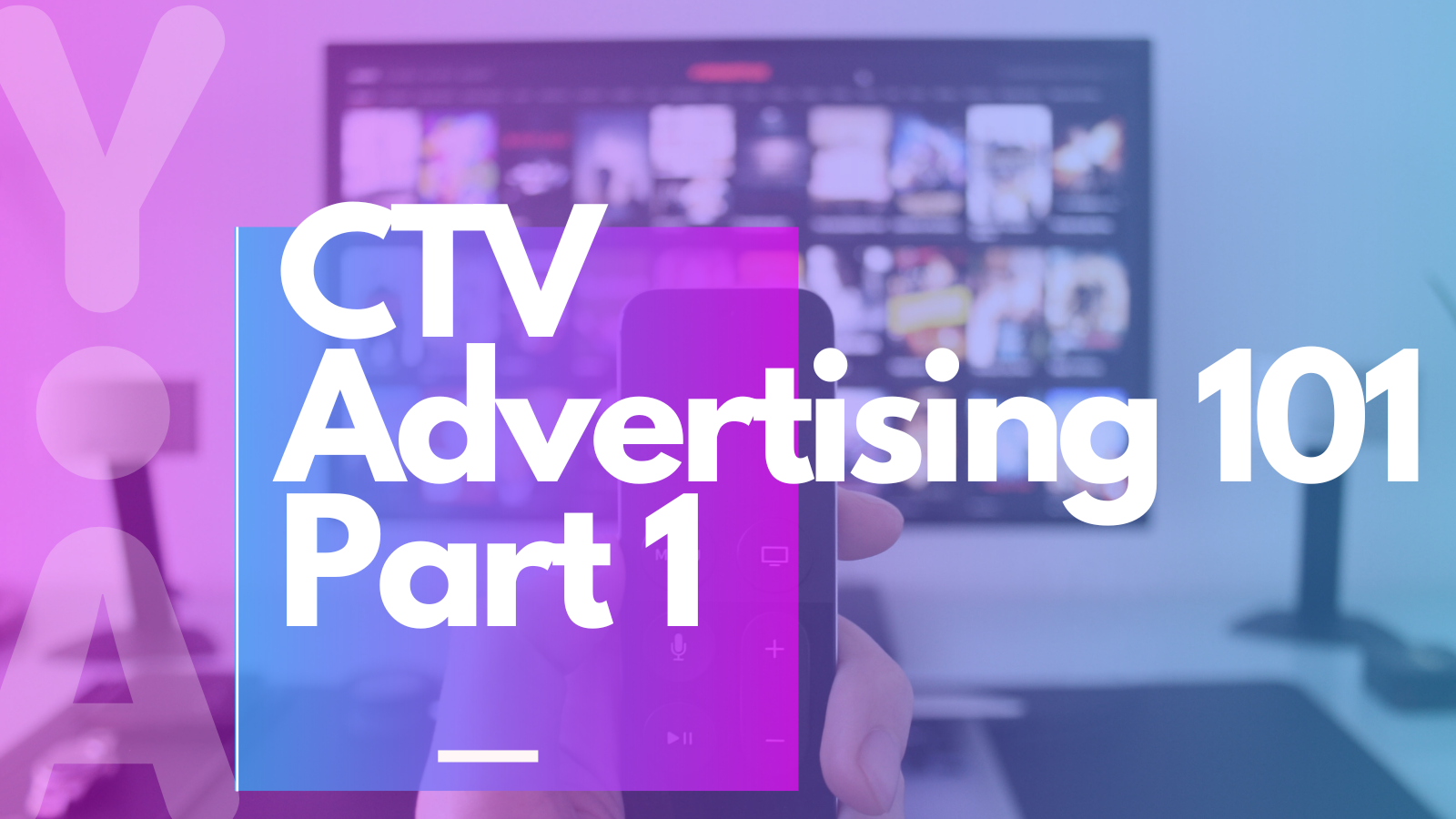 CTV Advertising 101 – Part 1