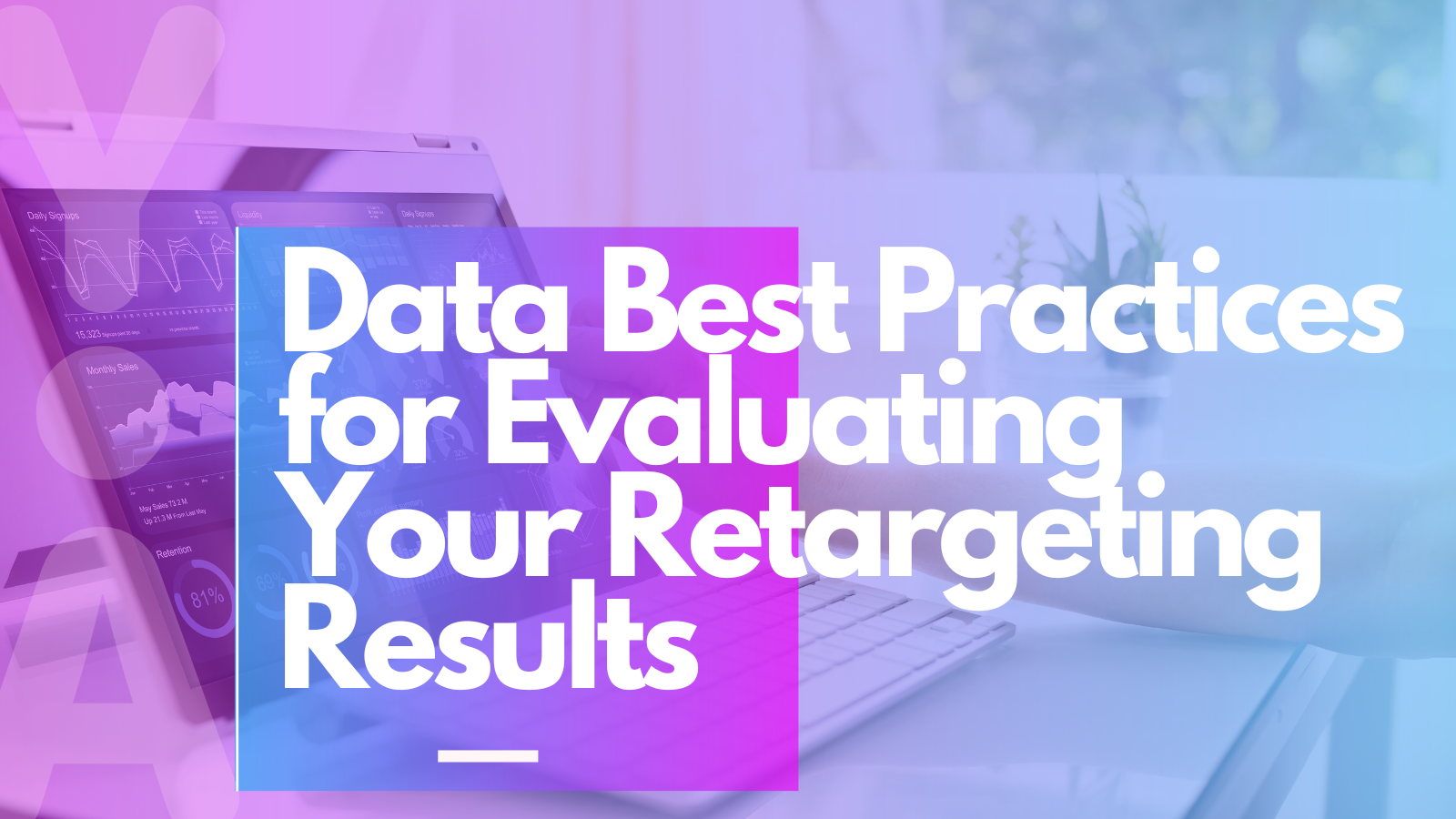 Data Best Practices for Evaluating Your Retargeting Results