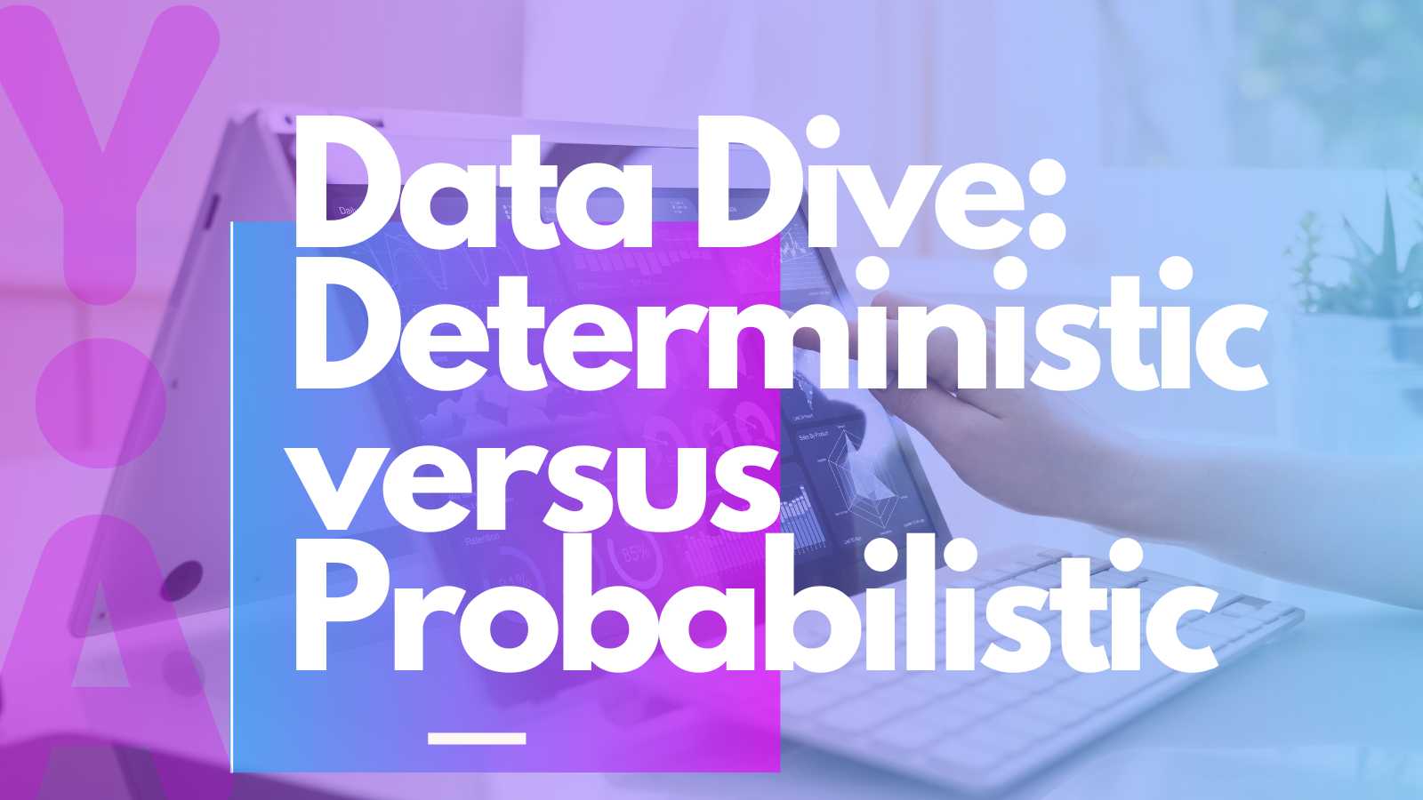 The difference between deterministic and probabilistic data