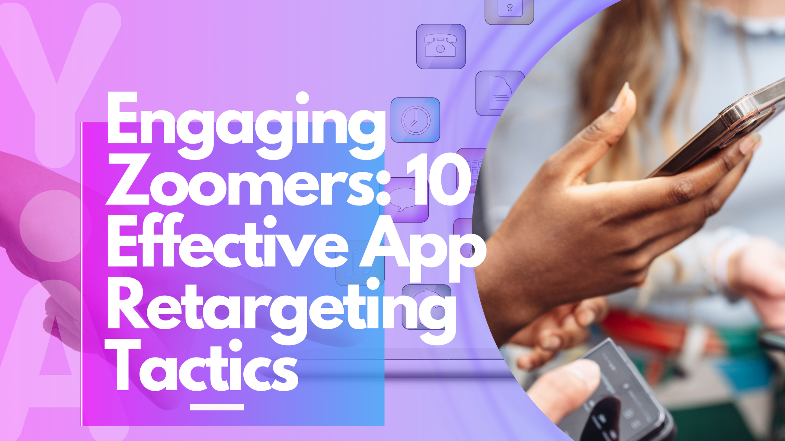 Unlocking Gen Z: 10 App Retargeting Strategies for Zoomers