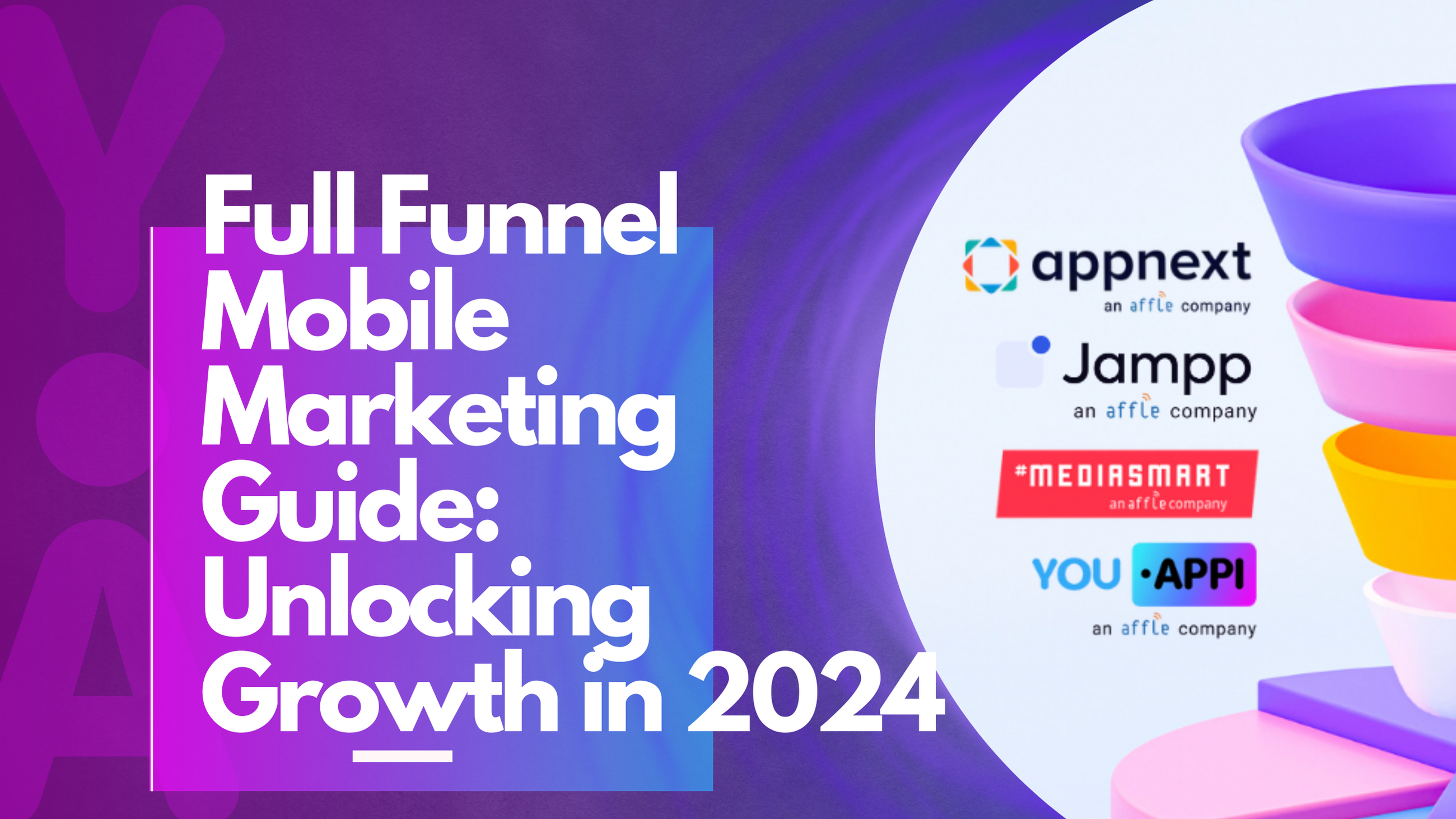 Full Funnel Mobile Marketing Guide: Unlocking Growth with YouAppi, Appnext, Jampp, and mediasmart