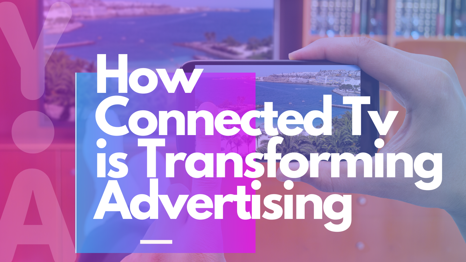 How Connected Tv is Transforming Advertising