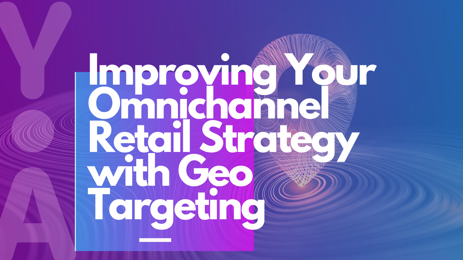 How to improve your omnichannel retail strategy with geo-targeted mobile advertising