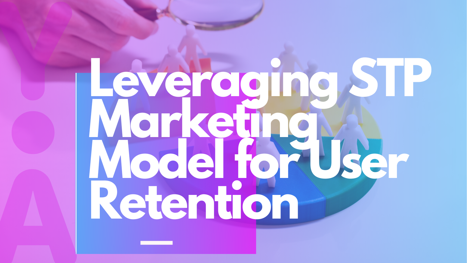 Leveraging STP Marketing Model for User Retention