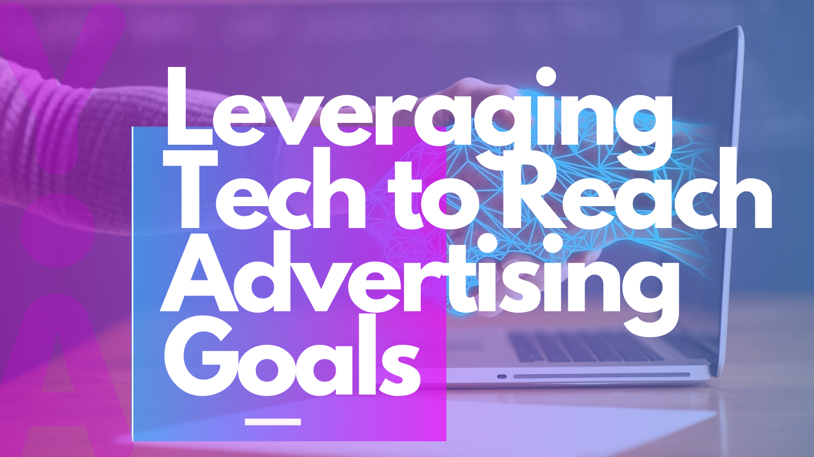 Leveraging Technology to Reach Advertising Goals