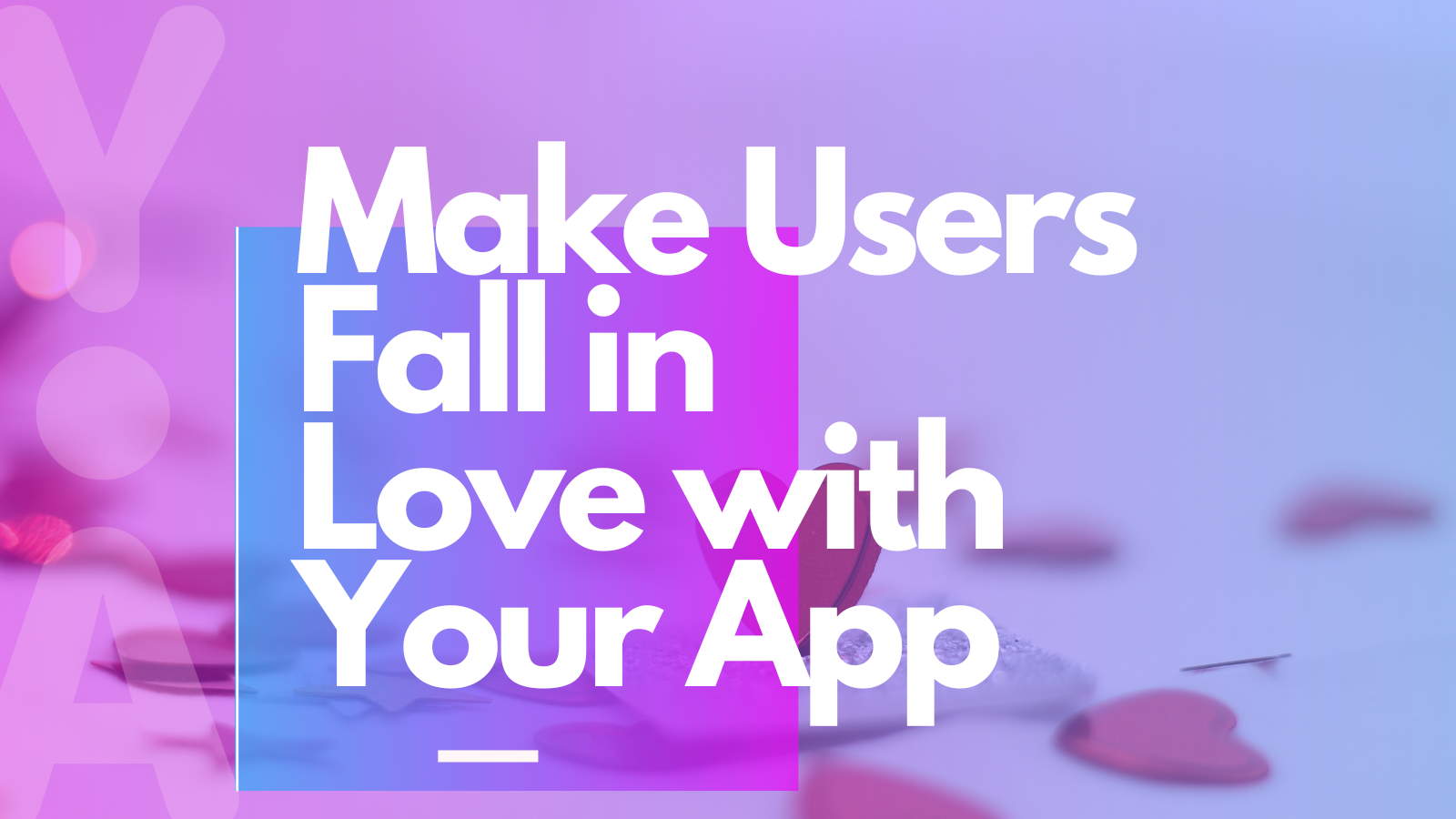 Make Users Fall in Love with Your App