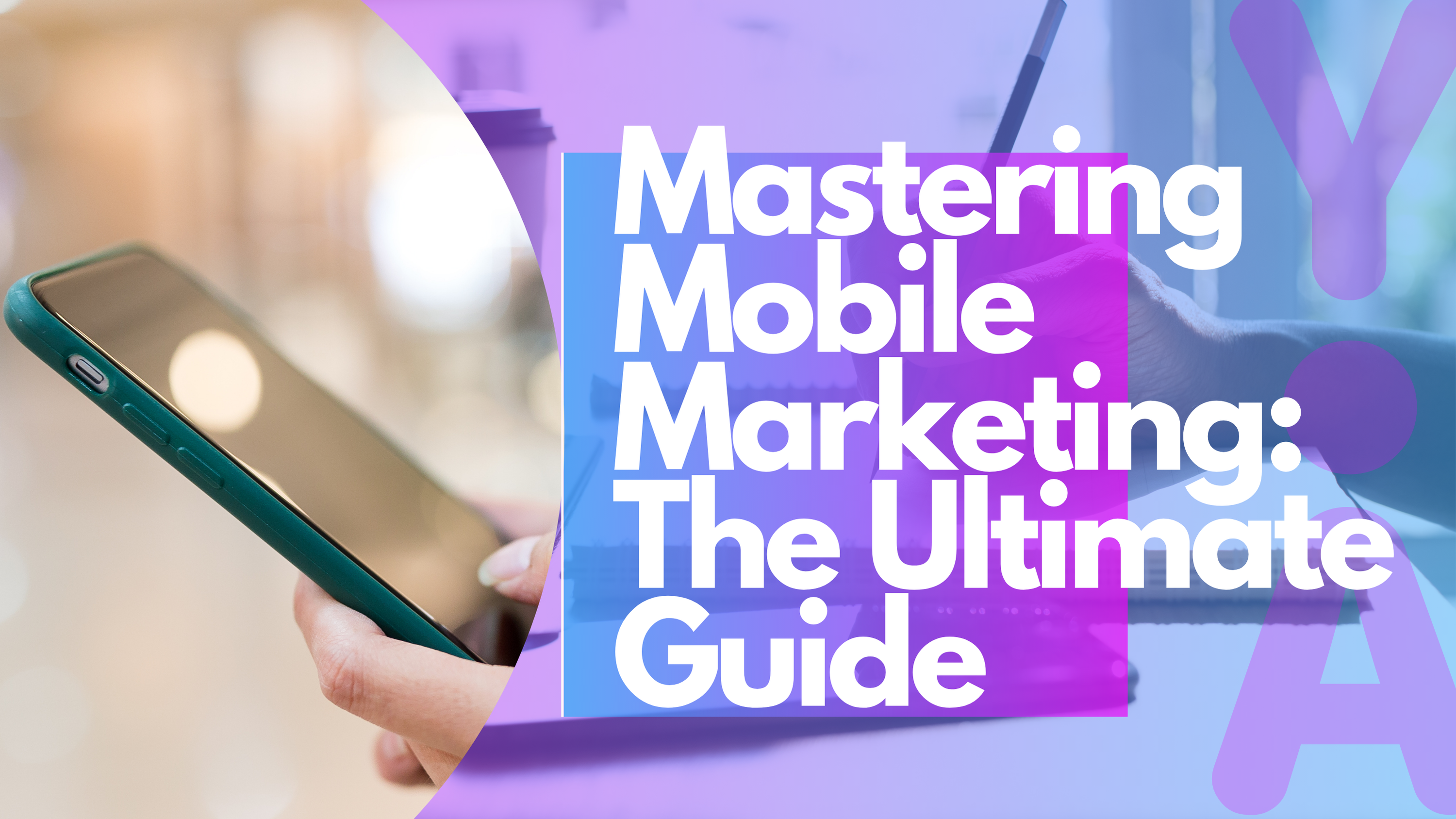 Mastering Mobile Advertising: the Ultimate Guide