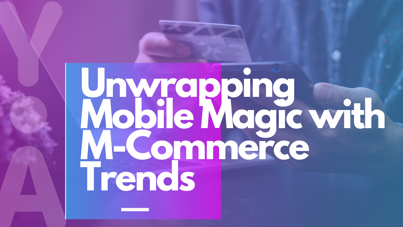 Unwrapping Mobile Magic with M-Commerce Trends