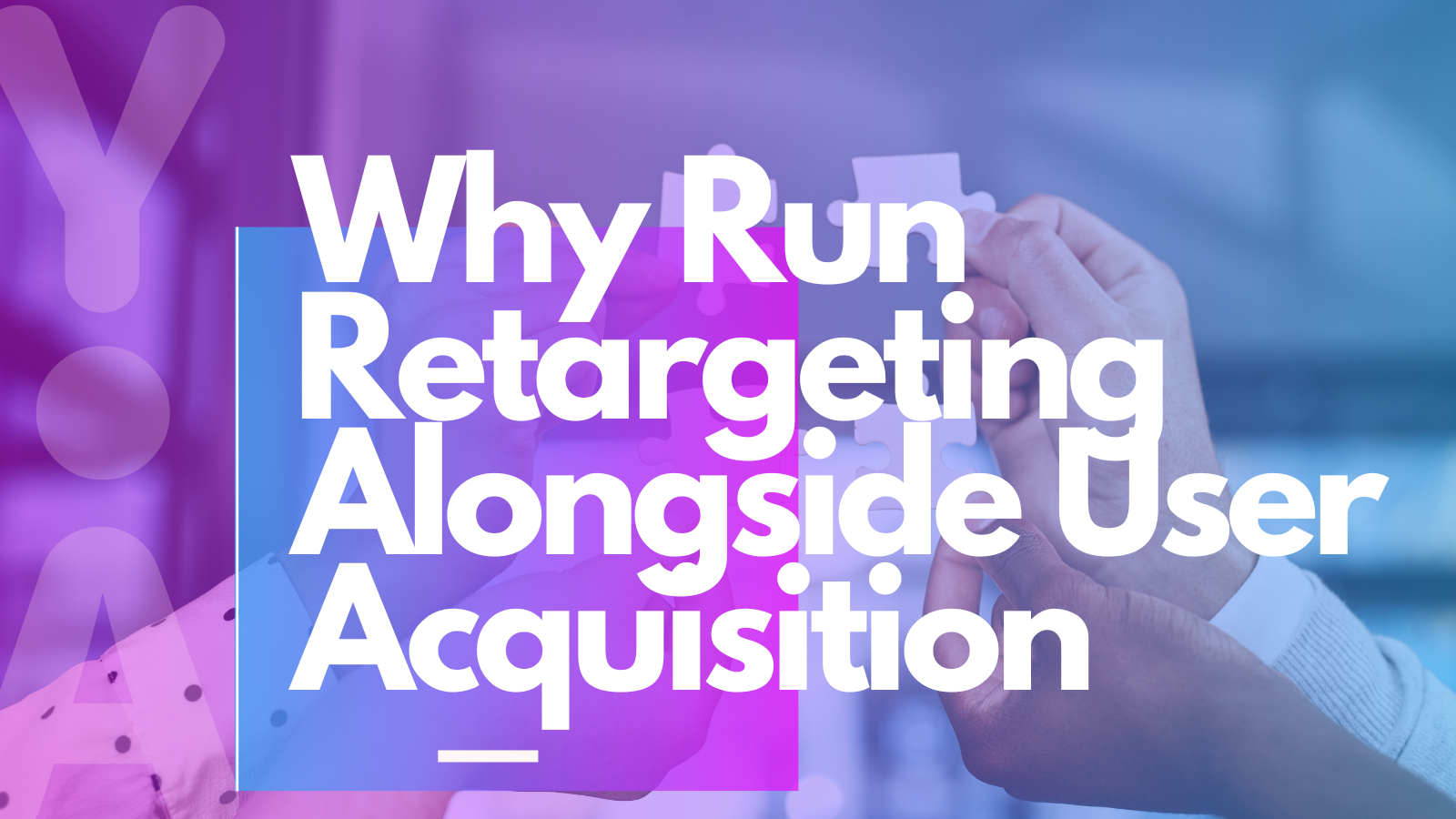 Why Run Retargeting Alongside User Acquisition