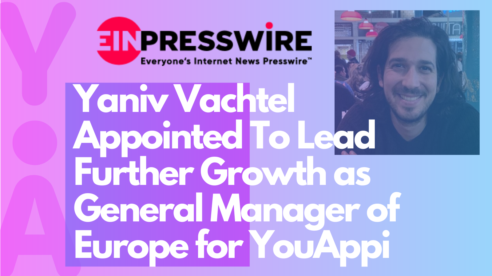 Yaniv Vachtel Appointed To Lead Further Growth as General Manager of Europe for YouAppi