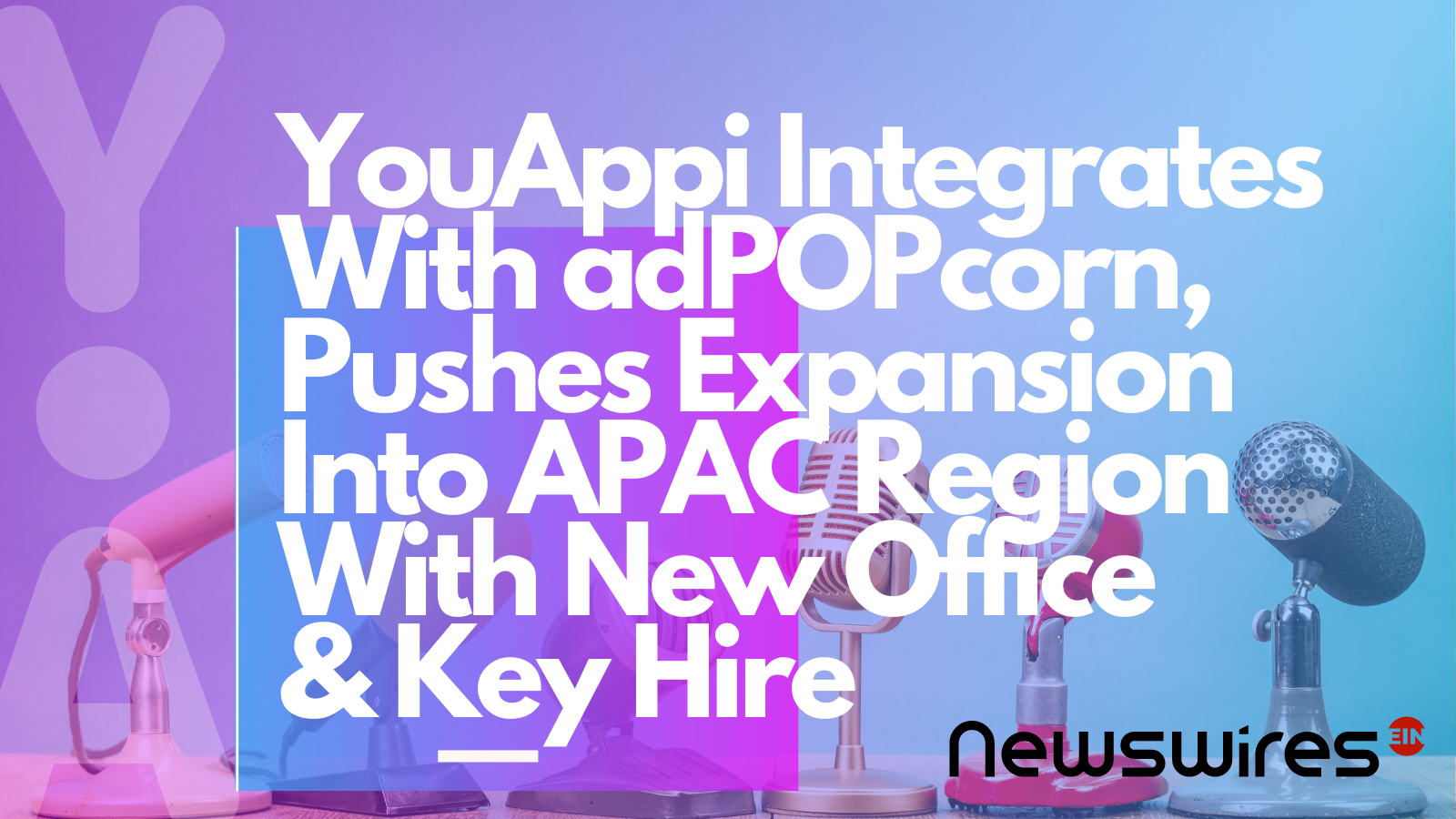 YouAppi Integrates With adPOPcorn, Pushes Expansion into APAC Region With New Office & Key Hire