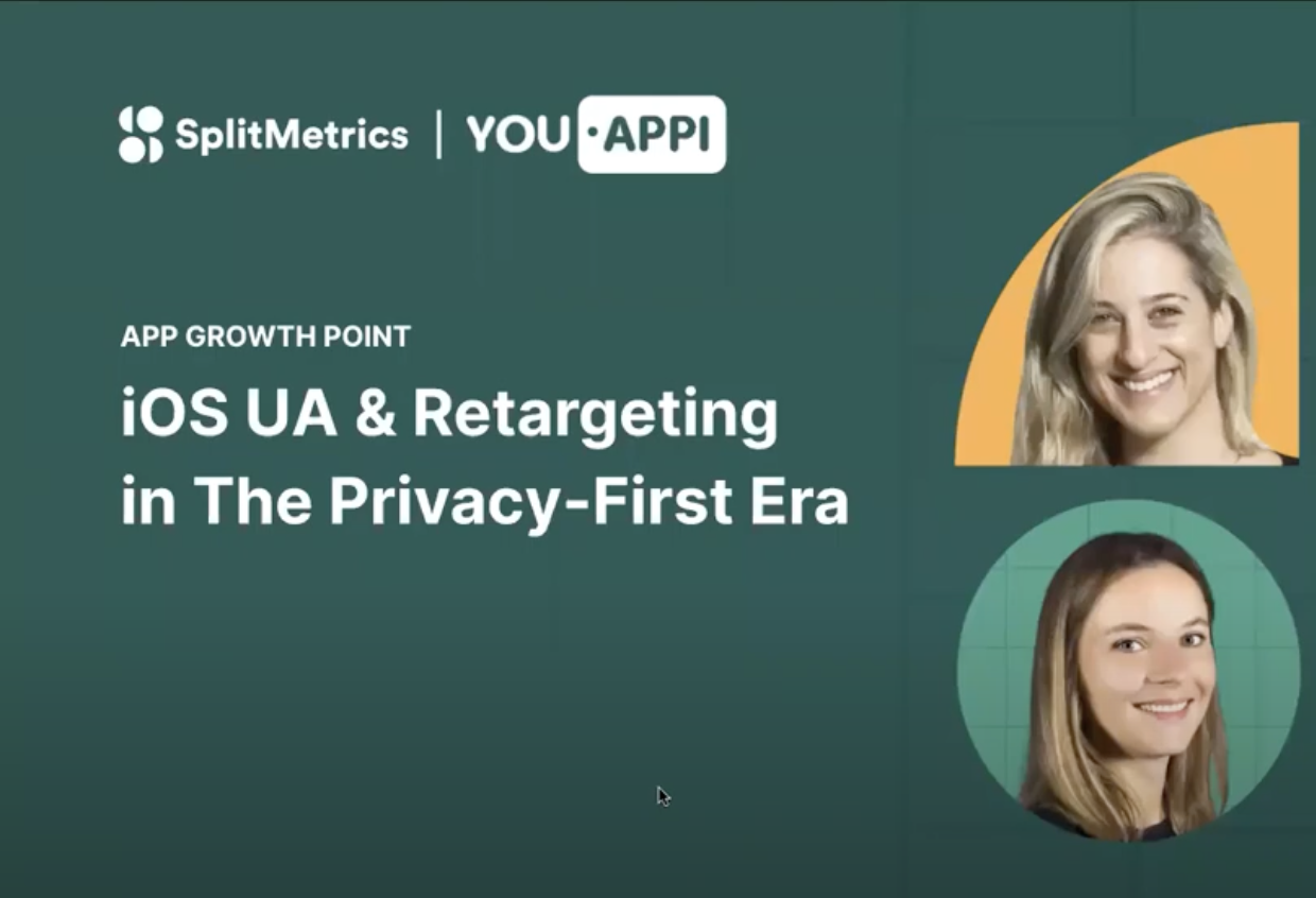 iOS User Acquisition and Retargeting in The Privacy-First Era: YouAppi and SplitMetrics Webinar